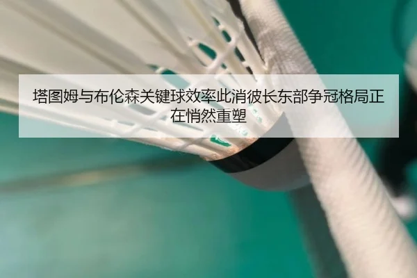 塔图姆与布伦森关键球效率此消彼长东部争冠格局正在悄然重塑